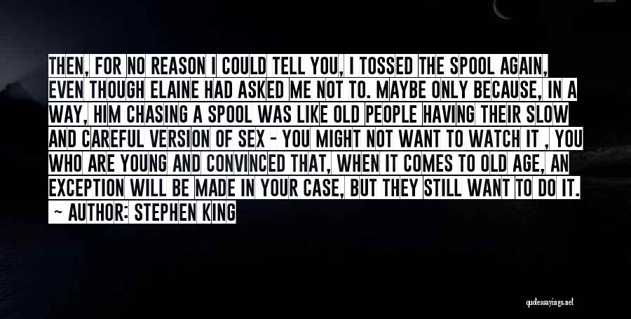 Stephen King Quotes: Then, For No Reason I Could Tell You, I Tossed The Spool Again, Even Though Elaine Had Asked Me Not