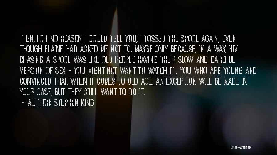 Stephen King Quotes: Then, For No Reason I Could Tell You, I Tossed The Spool Again, Even Though Elaine Had Asked Me Not