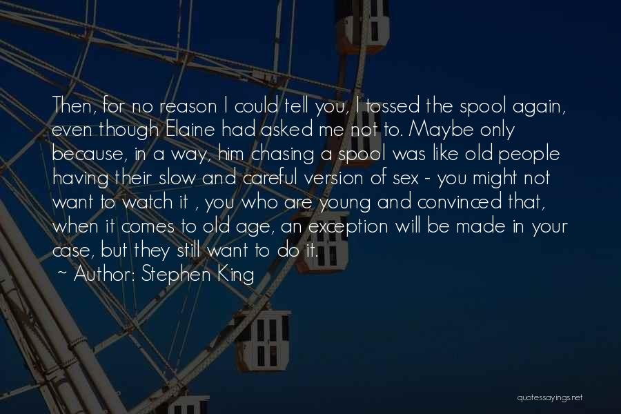 Stephen King Quotes: Then, For No Reason I Could Tell You, I Tossed The Spool Again, Even Though Elaine Had Asked Me Not