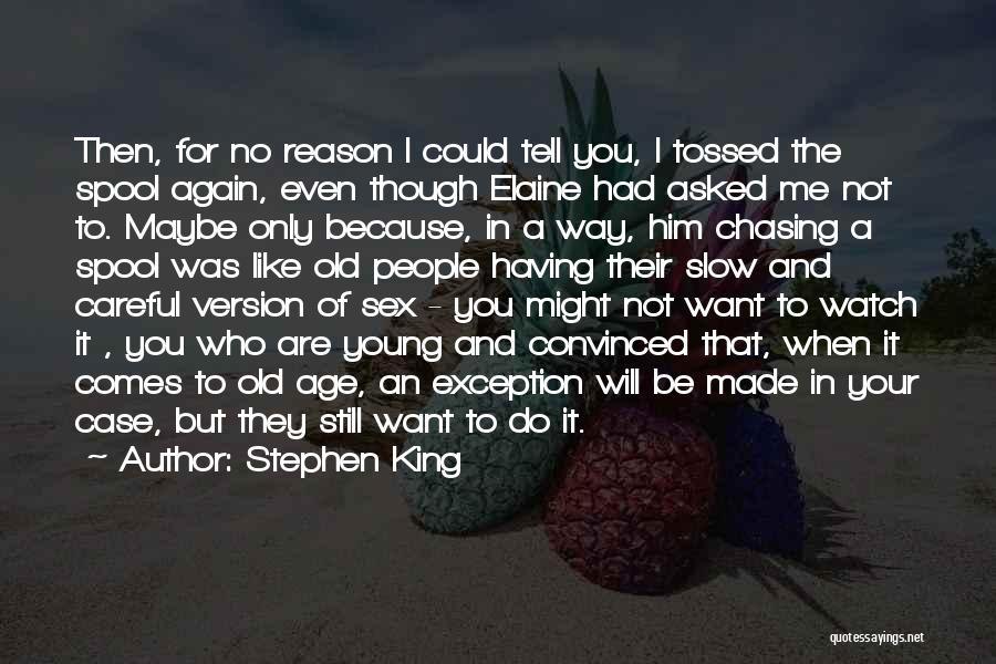 Stephen King Quotes: Then, For No Reason I Could Tell You, I Tossed The Spool Again, Even Though Elaine Had Asked Me Not
