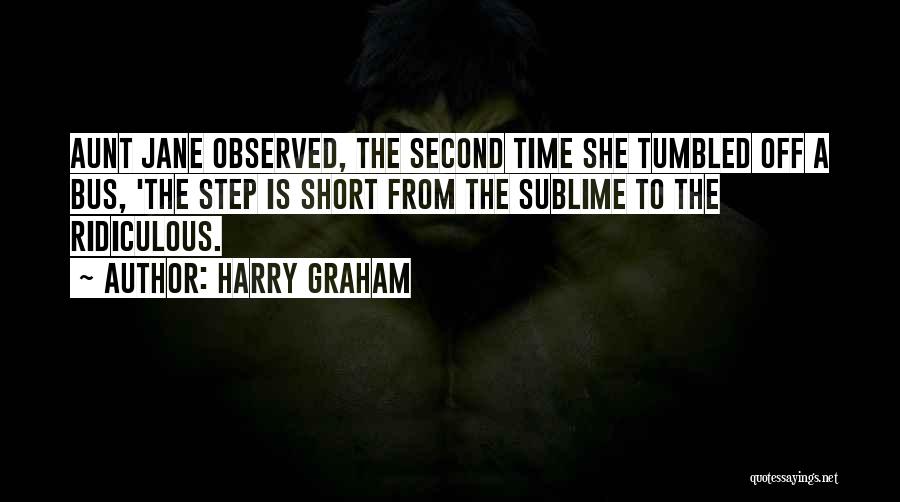Harry Graham Quotes: Aunt Jane Observed, The Second Time She Tumbled Off A Bus, 'the Step Is Short From The Sublime To The