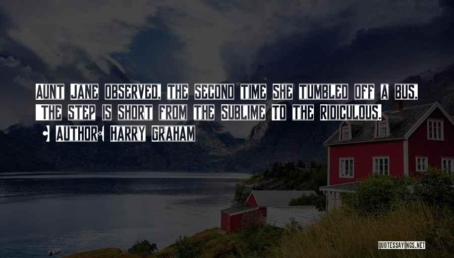 Harry Graham Quotes: Aunt Jane Observed, The Second Time She Tumbled Off A Bus, 'the Step Is Short From The Sublime To The