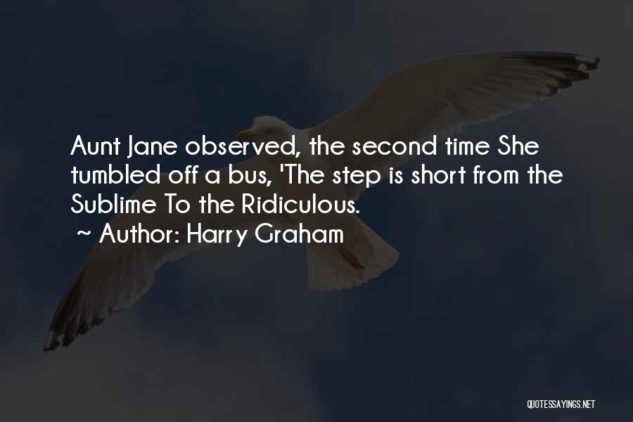 Harry Graham Quotes: Aunt Jane Observed, The Second Time She Tumbled Off A Bus, 'the Step Is Short From The Sublime To The