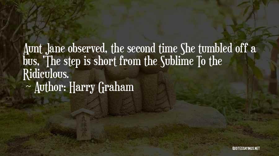 Harry Graham Quotes: Aunt Jane Observed, The Second Time She Tumbled Off A Bus, 'the Step Is Short From The Sublime To The