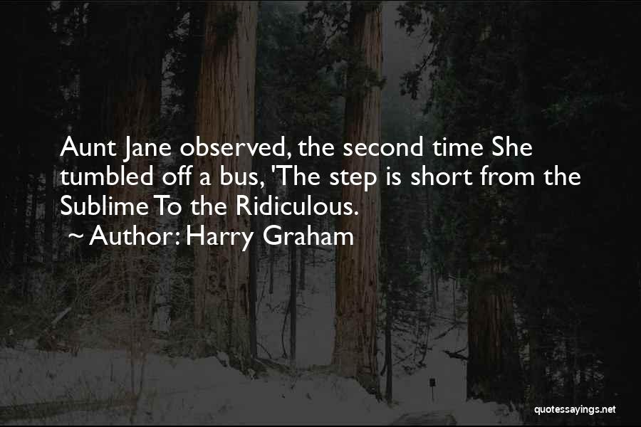 Harry Graham Quotes: Aunt Jane Observed, The Second Time She Tumbled Off A Bus, 'the Step Is Short From The Sublime To The
