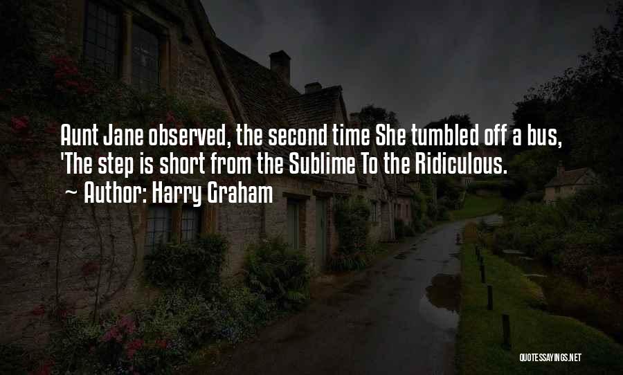 Harry Graham Quotes: Aunt Jane Observed, The Second Time She Tumbled Off A Bus, 'the Step Is Short From The Sublime To The