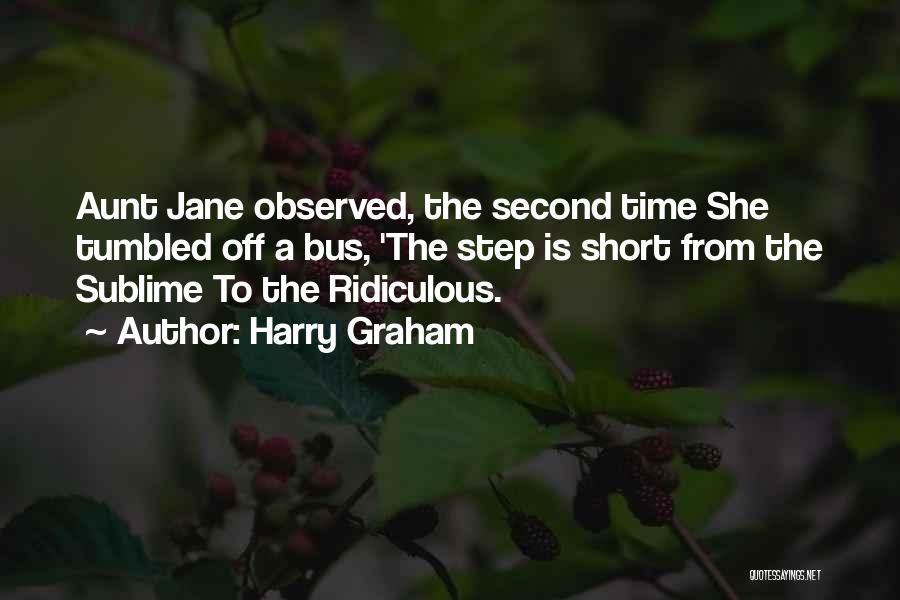 Harry Graham Quotes: Aunt Jane Observed, The Second Time She Tumbled Off A Bus, 'the Step Is Short From The Sublime To The