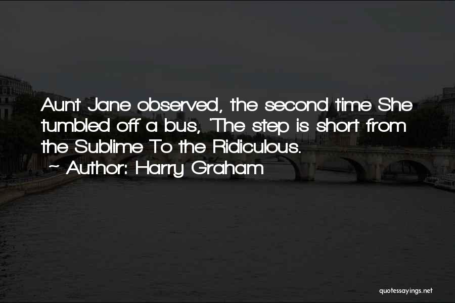 Harry Graham Quotes: Aunt Jane Observed, The Second Time She Tumbled Off A Bus, 'the Step Is Short From The Sublime To The
