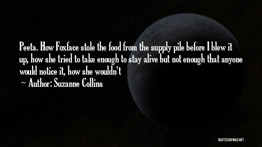 Suzanne Collins Quotes: Peeta. How Foxface Stole The Food From The Supply Pile Before I Blew It Up, How She Tried To Take