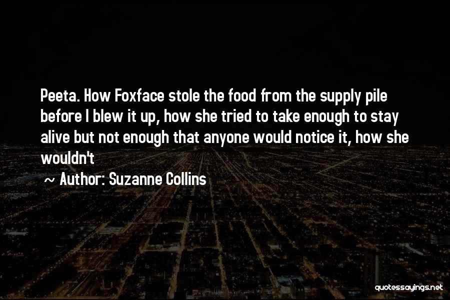 Suzanne Collins Quotes: Peeta. How Foxface Stole The Food From The Supply Pile Before I Blew It Up, How She Tried To Take