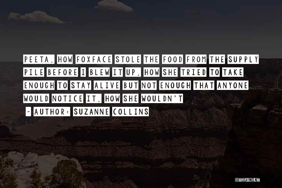 Suzanne Collins Quotes: Peeta. How Foxface Stole The Food From The Supply Pile Before I Blew It Up, How She Tried To Take