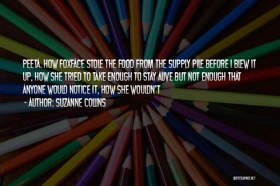 Suzanne Collins Quotes: Peeta. How Foxface Stole The Food From The Supply Pile Before I Blew It Up, How She Tried To Take