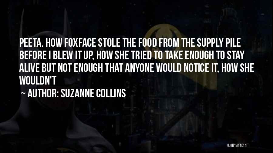 Suzanne Collins Quotes: Peeta. How Foxface Stole The Food From The Supply Pile Before I Blew It Up, How She Tried To Take