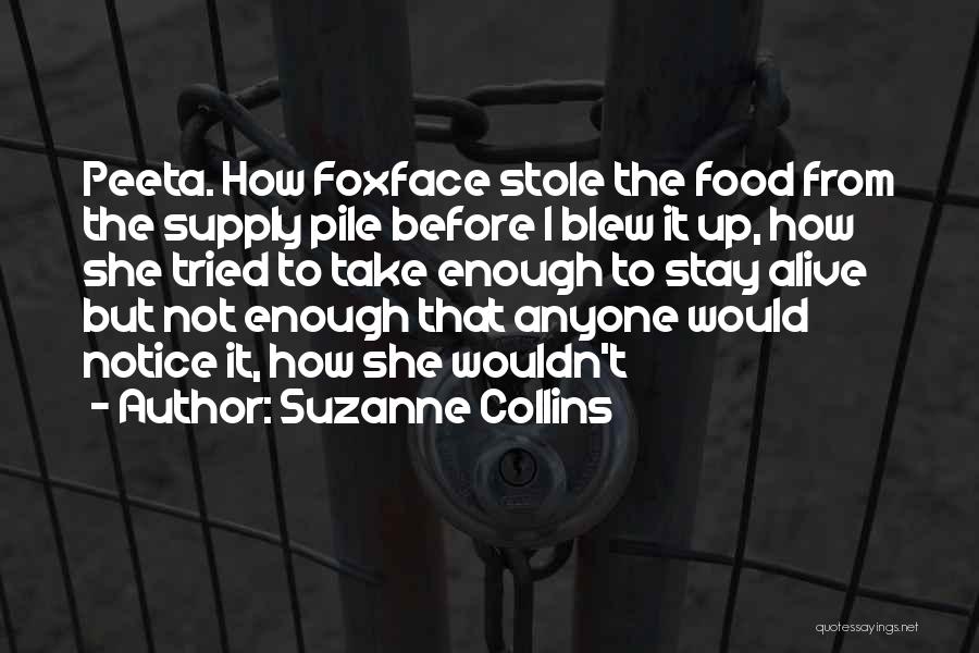 Suzanne Collins Quotes: Peeta. How Foxface Stole The Food From The Supply Pile Before I Blew It Up, How She Tried To Take