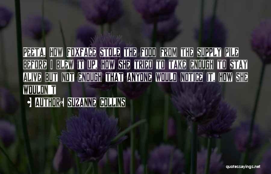 Suzanne Collins Quotes: Peeta. How Foxface Stole The Food From The Supply Pile Before I Blew It Up, How She Tried To Take