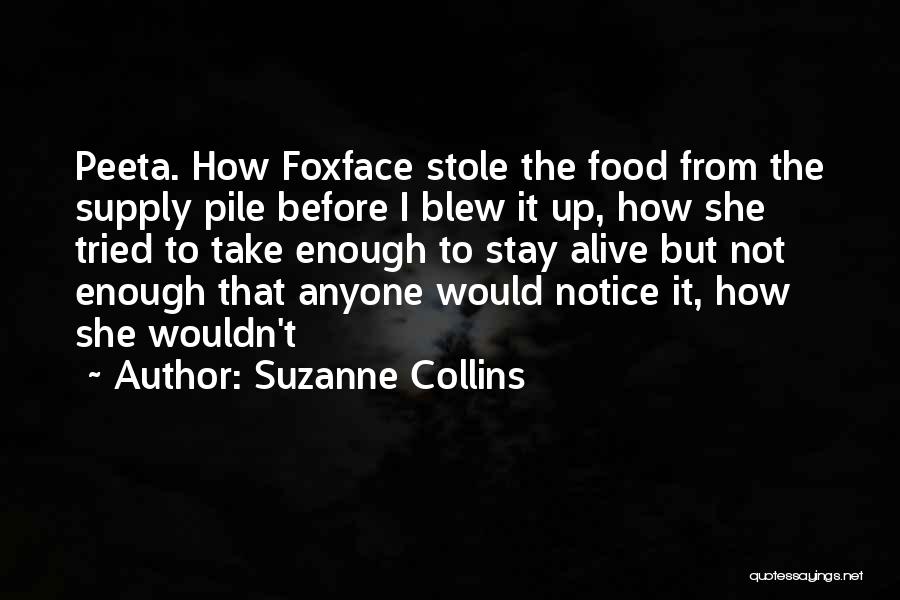 Suzanne Collins Quotes: Peeta. How Foxface Stole The Food From The Supply Pile Before I Blew It Up, How She Tried To Take