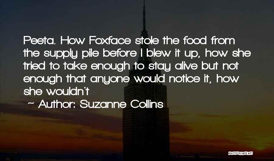 Suzanne Collins Quotes: Peeta. How Foxface Stole The Food From The Supply Pile Before I Blew It Up, How She Tried To Take