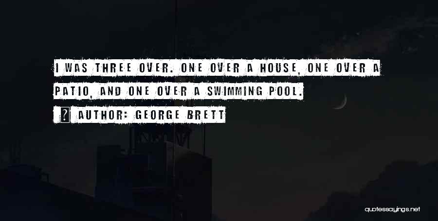 George Brett Quotes: I Was Three Over. One Over A House, One Over A Patio, And One Over A Swimming Pool.