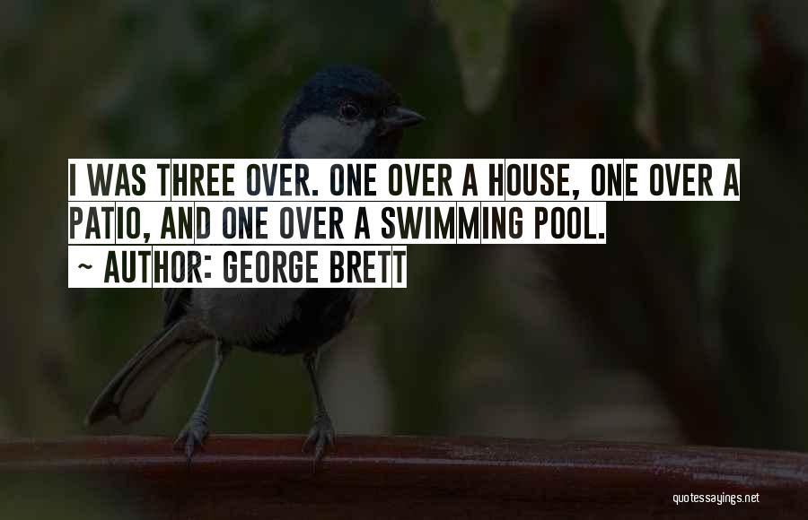 George Brett Quotes: I Was Three Over. One Over A House, One Over A Patio, And One Over A Swimming Pool.