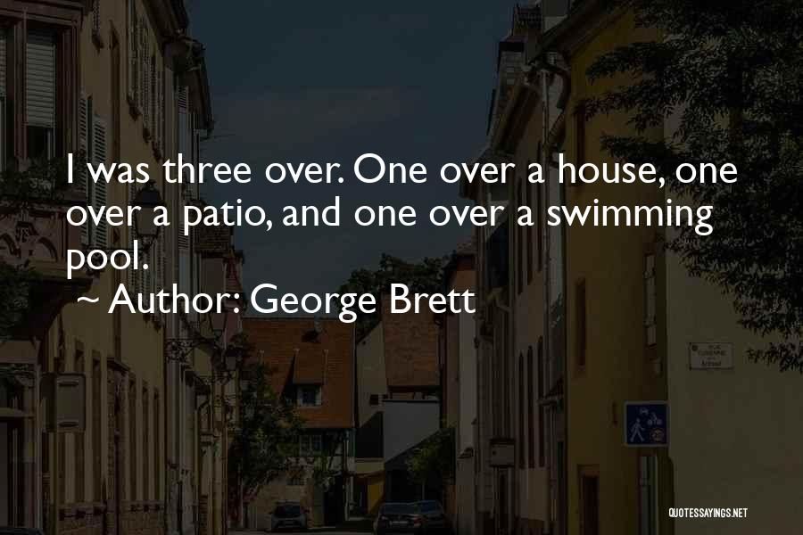 George Brett Quotes: I Was Three Over. One Over A House, One Over A Patio, And One Over A Swimming Pool.