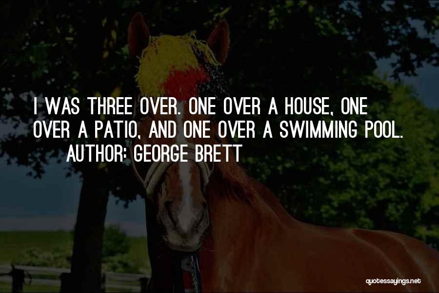 George Brett Quotes: I Was Three Over. One Over A House, One Over A Patio, And One Over A Swimming Pool.