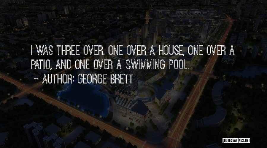 George Brett Quotes: I Was Three Over. One Over A House, One Over A Patio, And One Over A Swimming Pool.