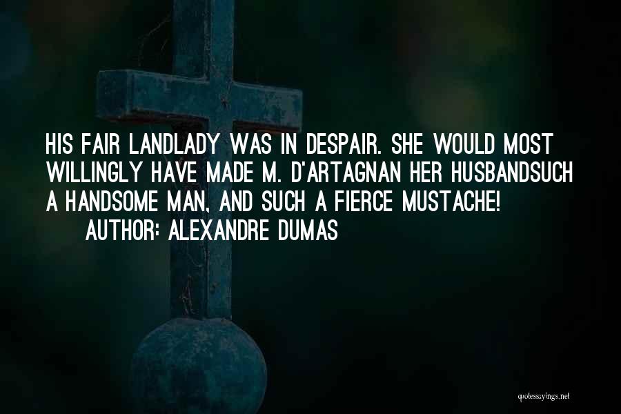 Alexandre Dumas Quotes: His Fair Landlady Was In Despair. She Would Most Willingly Have Made M. D'artagnan Her Husbandsuch A Handsome Man, And