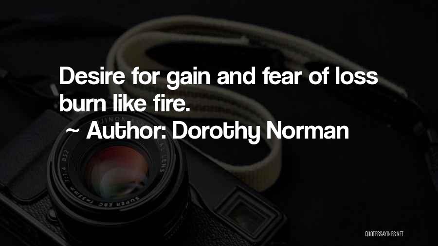 Dorothy Norman Quotes: Desire For Gain And Fear Of Loss Burn Like Fire.