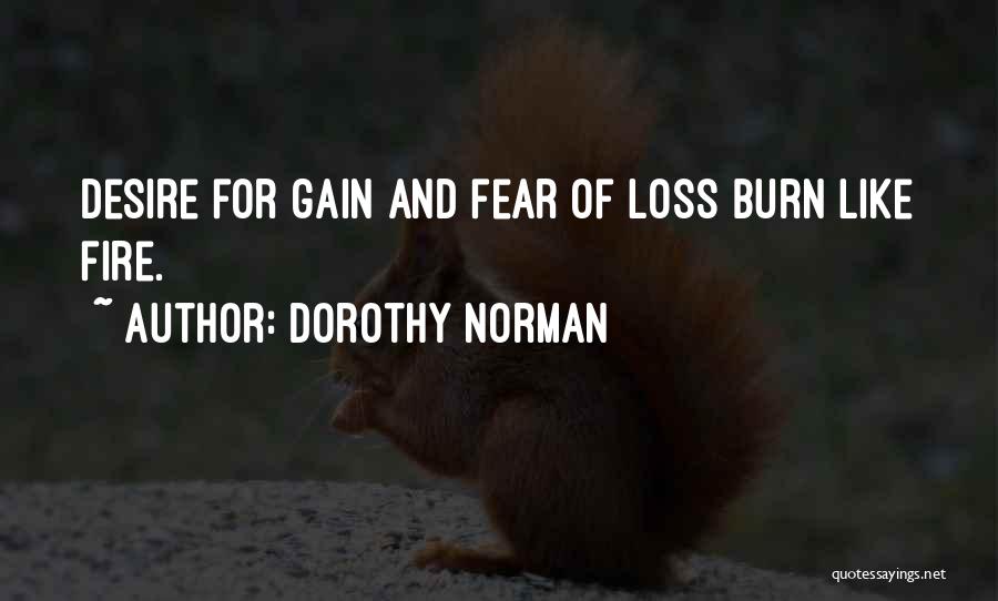 Dorothy Norman Quotes: Desire For Gain And Fear Of Loss Burn Like Fire.