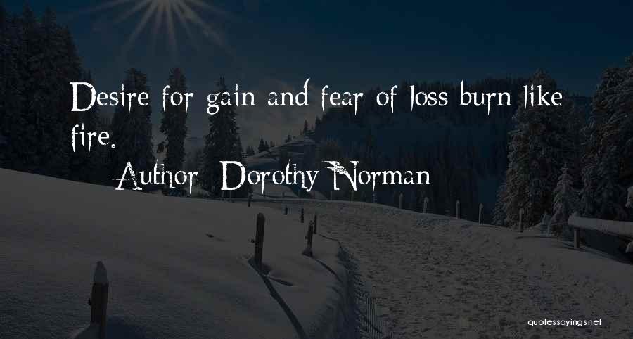 Dorothy Norman Quotes: Desire For Gain And Fear Of Loss Burn Like Fire.