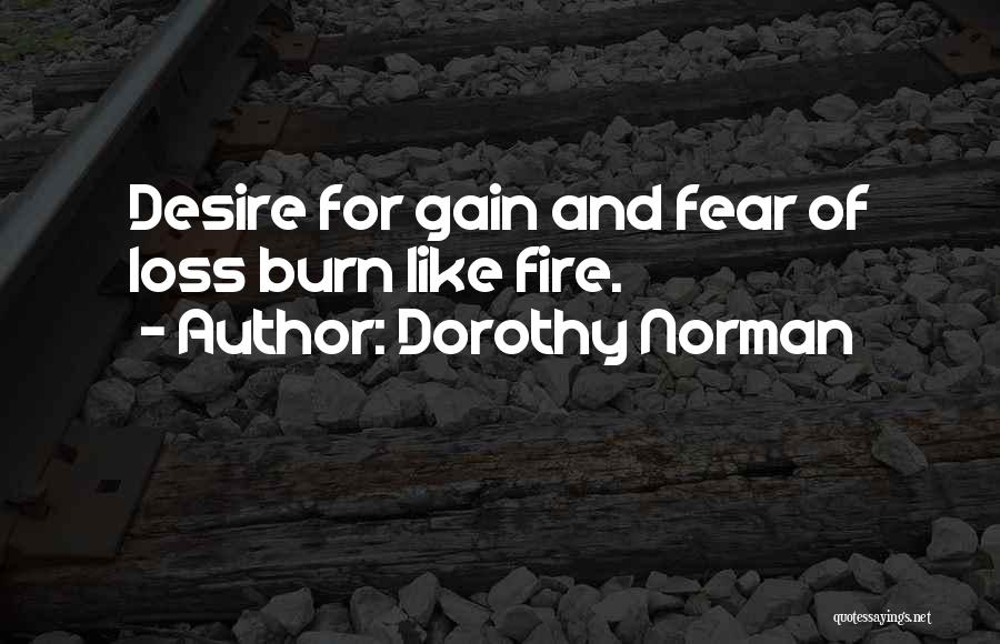 Dorothy Norman Quotes: Desire For Gain And Fear Of Loss Burn Like Fire.