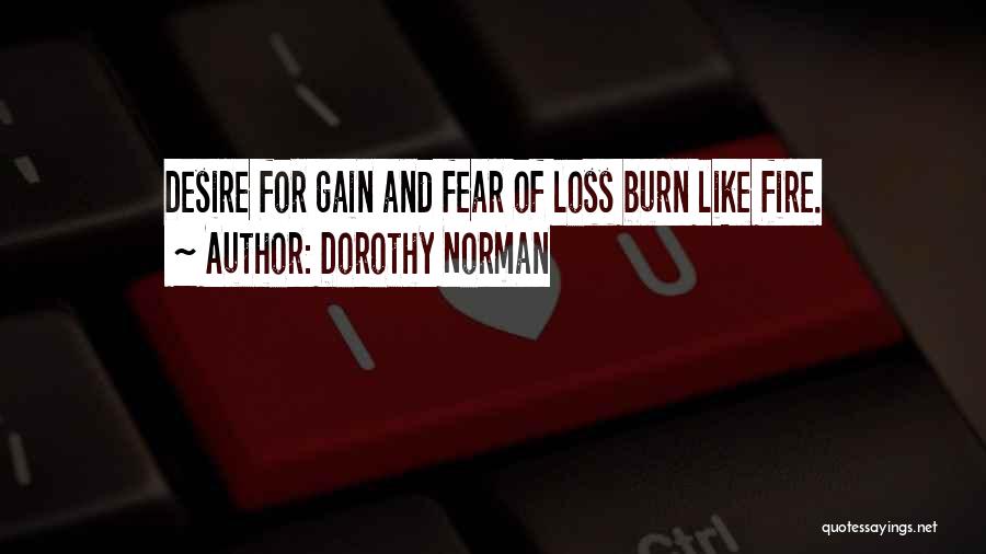 Dorothy Norman Quotes: Desire For Gain And Fear Of Loss Burn Like Fire.