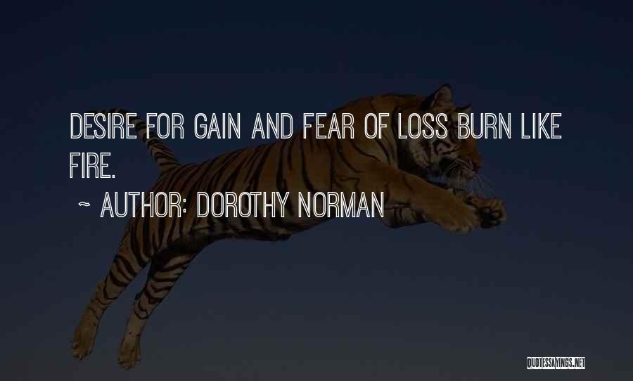 Dorothy Norman Quotes: Desire For Gain And Fear Of Loss Burn Like Fire.