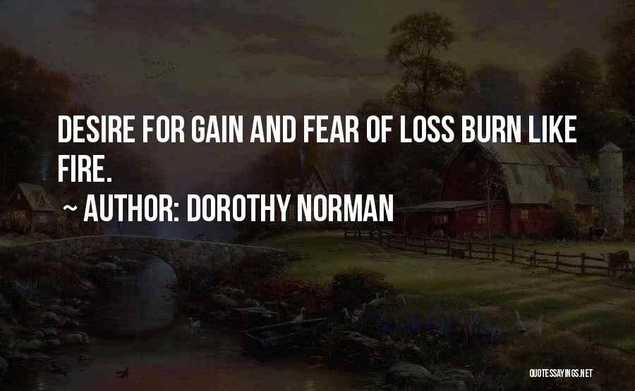 Dorothy Norman Quotes: Desire For Gain And Fear Of Loss Burn Like Fire.