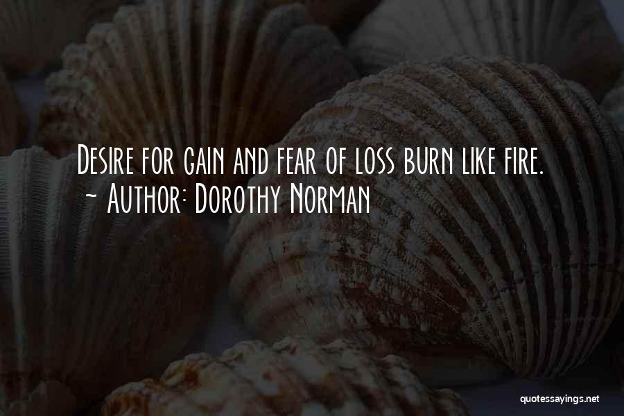 Dorothy Norman Quotes: Desire For Gain And Fear Of Loss Burn Like Fire.