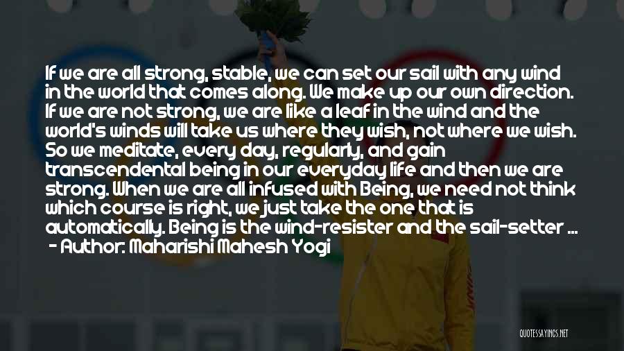 Maharishi Mahesh Yogi Quotes: If We Are All Strong, Stable, We Can Set Our Sail With Any Wind In The World That Comes Along.