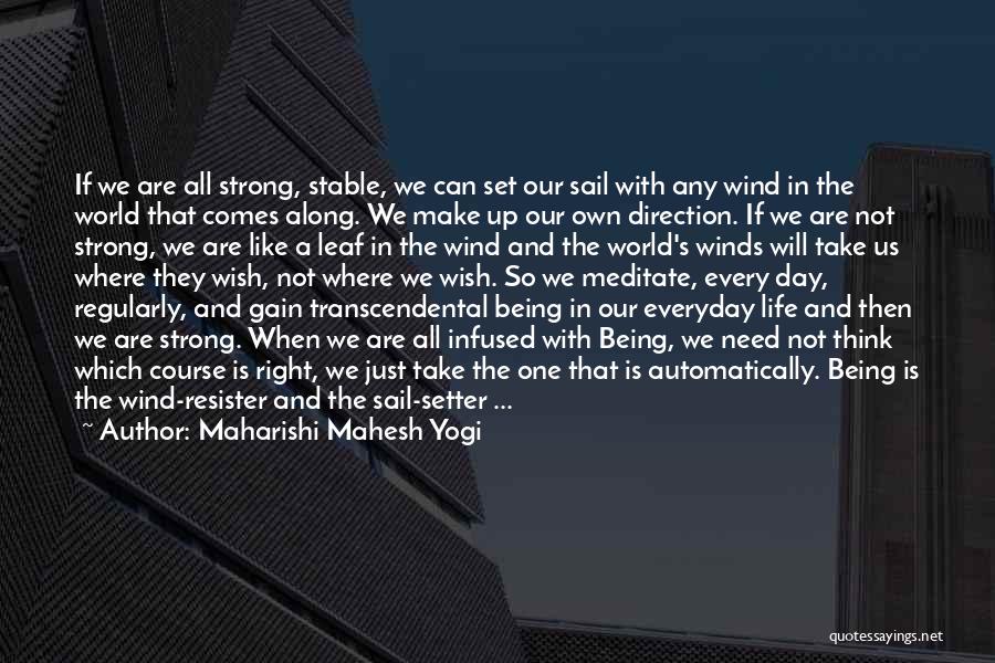 Maharishi Mahesh Yogi Quotes: If We Are All Strong, Stable, We Can Set Our Sail With Any Wind In The World That Comes Along.