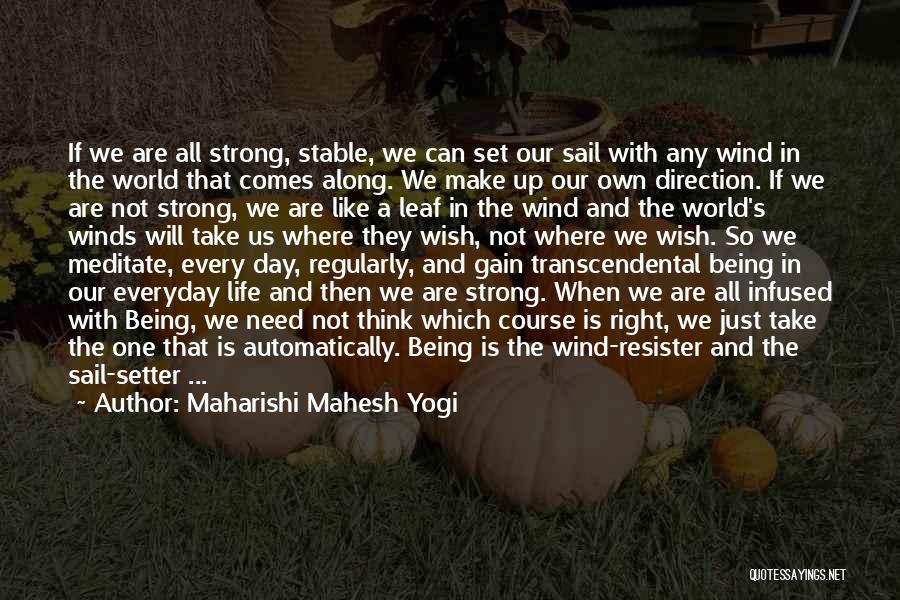 Maharishi Mahesh Yogi Quotes: If We Are All Strong, Stable, We Can Set Our Sail With Any Wind In The World That Comes Along.