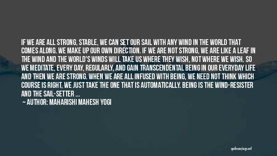 Maharishi Mahesh Yogi Quotes: If We Are All Strong, Stable, We Can Set Our Sail With Any Wind In The World That Comes Along.