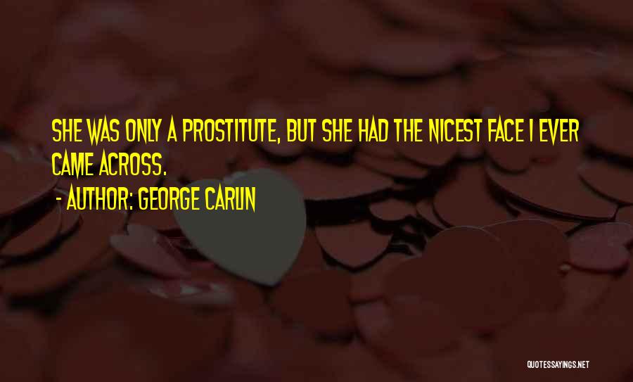 George Carlin Quotes: She Was Only A Prostitute, But She Had The Nicest Face I Ever Came Across.