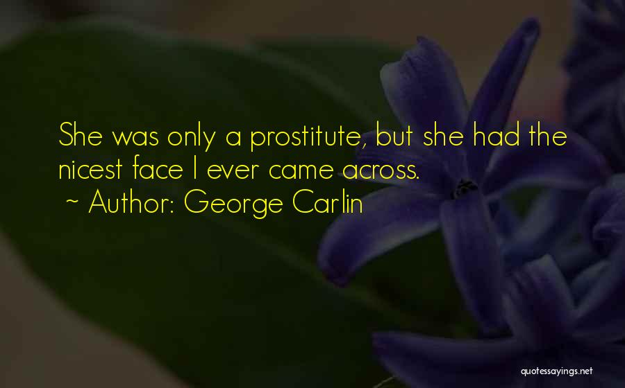 George Carlin Quotes: She Was Only A Prostitute, But She Had The Nicest Face I Ever Came Across.