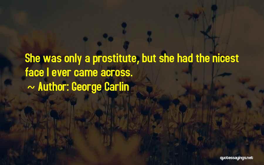 George Carlin Quotes: She Was Only A Prostitute, But She Had The Nicest Face I Ever Came Across.