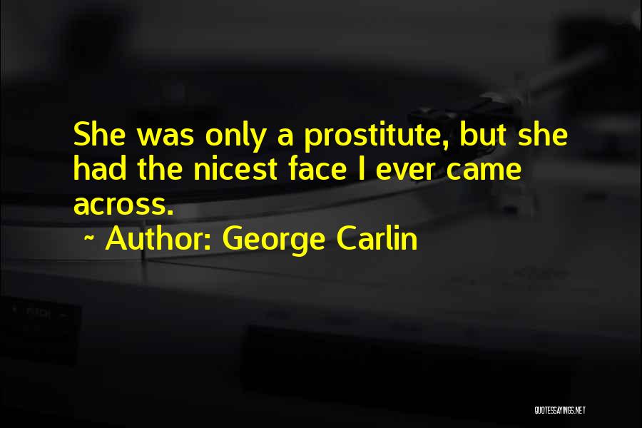 George Carlin Quotes: She Was Only A Prostitute, But She Had The Nicest Face I Ever Came Across.