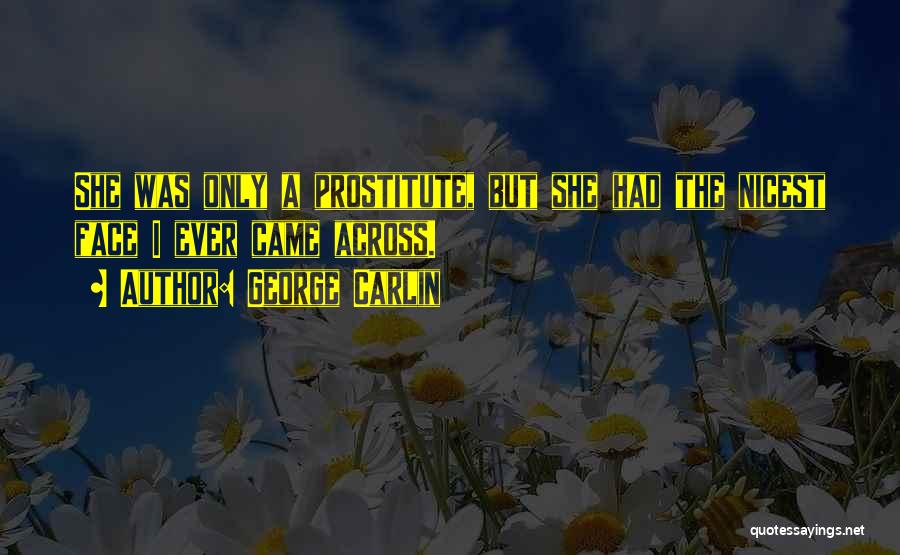 George Carlin Quotes: She Was Only A Prostitute, But She Had The Nicest Face I Ever Came Across.