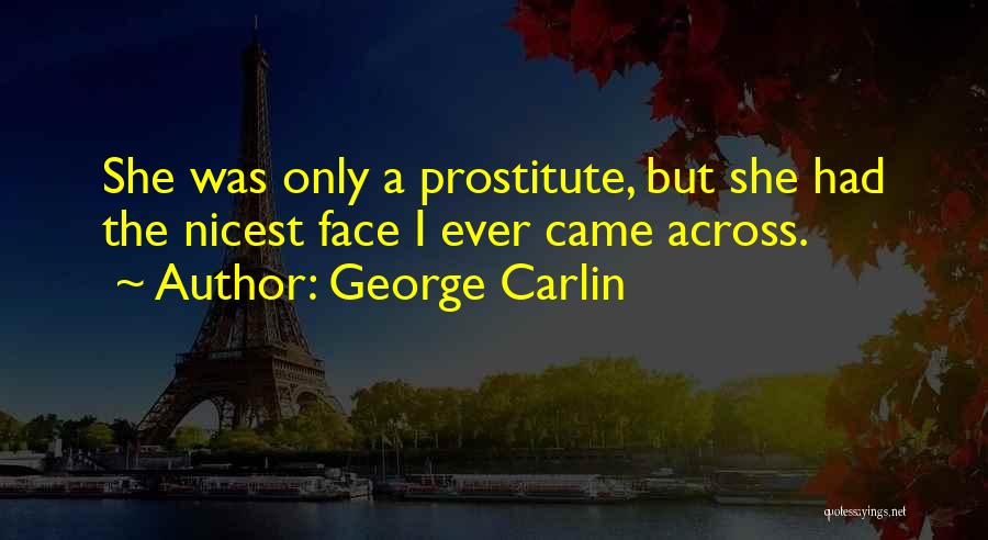 George Carlin Quotes: She Was Only A Prostitute, But She Had The Nicest Face I Ever Came Across.