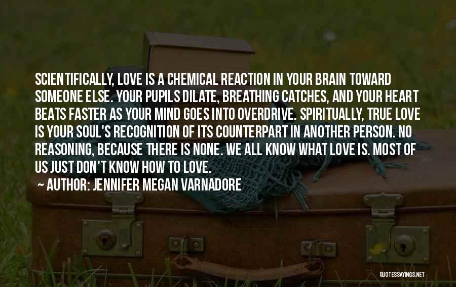 Jennifer Megan Varnadore Quotes: Scientifically, Love Is A Chemical Reaction In Your Brain Toward Someone Else. Your Pupils Dilate, Breathing Catches, And Your Heart