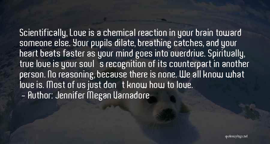 Jennifer Megan Varnadore Quotes: Scientifically, Love Is A Chemical Reaction In Your Brain Toward Someone Else. Your Pupils Dilate, Breathing Catches, And Your Heart