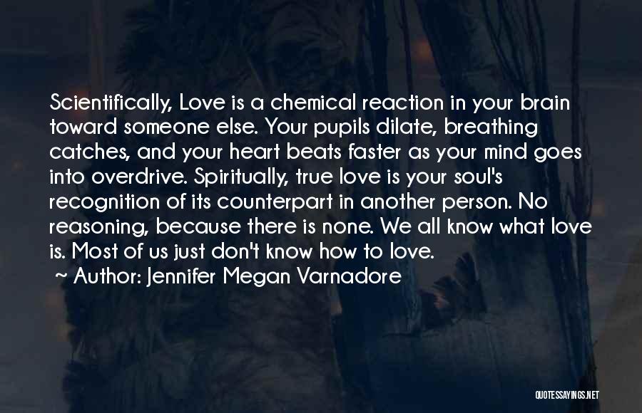 Jennifer Megan Varnadore Quotes: Scientifically, Love Is A Chemical Reaction In Your Brain Toward Someone Else. Your Pupils Dilate, Breathing Catches, And Your Heart