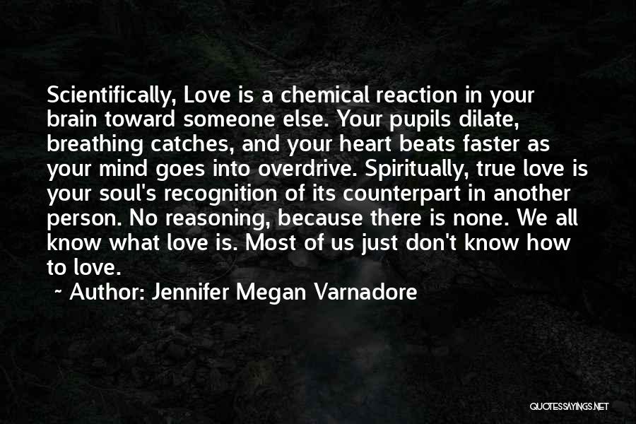 Jennifer Megan Varnadore Quotes: Scientifically, Love Is A Chemical Reaction In Your Brain Toward Someone Else. Your Pupils Dilate, Breathing Catches, And Your Heart