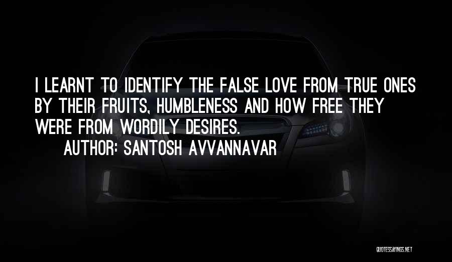 Santosh Avvannavar Quotes: I Learnt To Identify The False Love From True Ones By Their Fruits, Humbleness And How Free They Were From